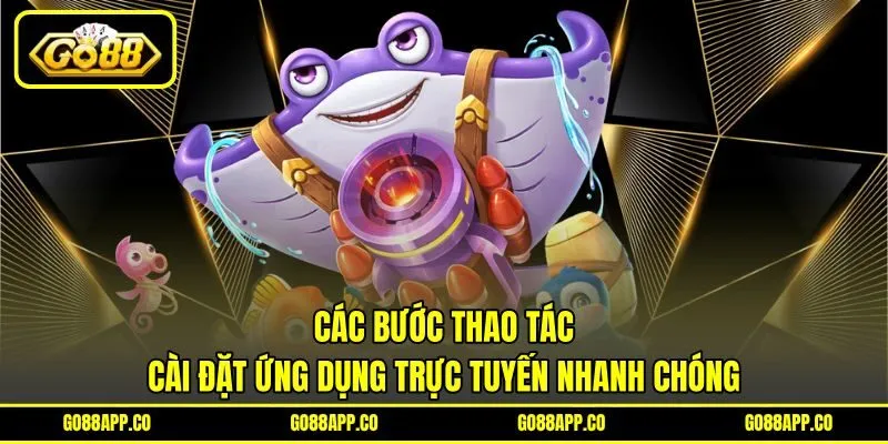 Các bước thao tác cài đặt ứng dụng trực tuyến nhanh chóng