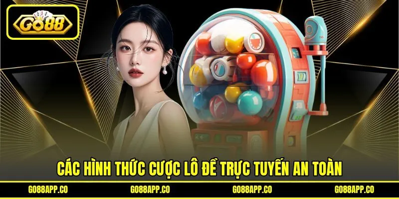 Các hình thức cược lô đề trực tuyến an toàn