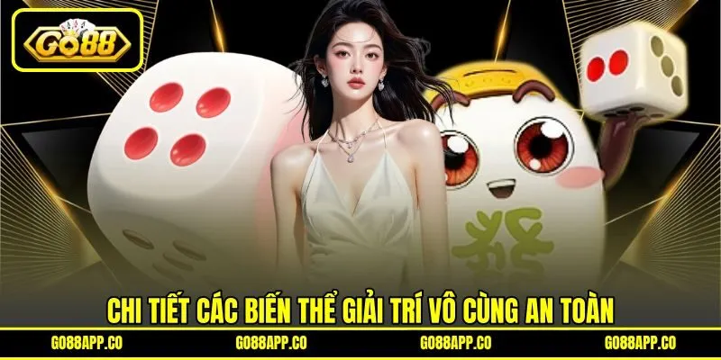 Chi tiết các biến thể giải trí vô cùng an toàn