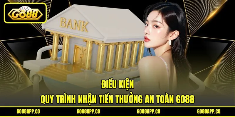 Điều kiện quy trình nhận tiền thưởng an toàn GO88 Điều kiện quy trình nhận tiền thưởng an toàn GO88