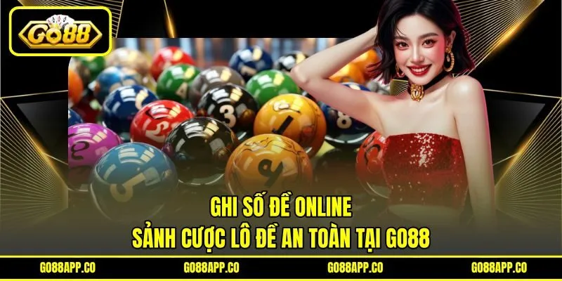 Ghi Số Đề Online – Sảnh Cược Lô Đề An Toàn Tại GO88