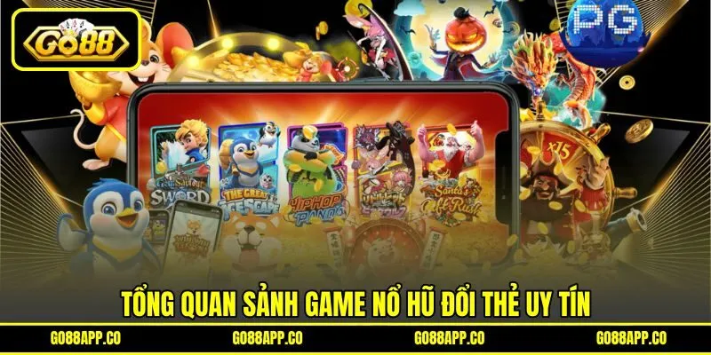 Tổng quan sảnh game nổ hũ đổi thẻ uy tín